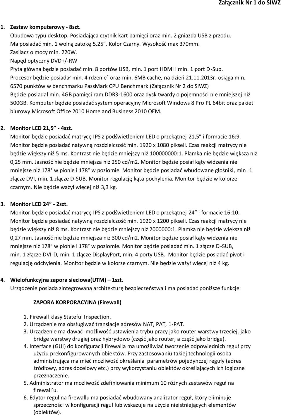 4 rdzenie` oraz min. 6MB cache, na dzień 21.11.2013r. osiąga min. 6570 punktów w benchmarku PassMark CPU Benchmark (Załącznik Nr 2 do SIWZ) Będzie posiadał min.