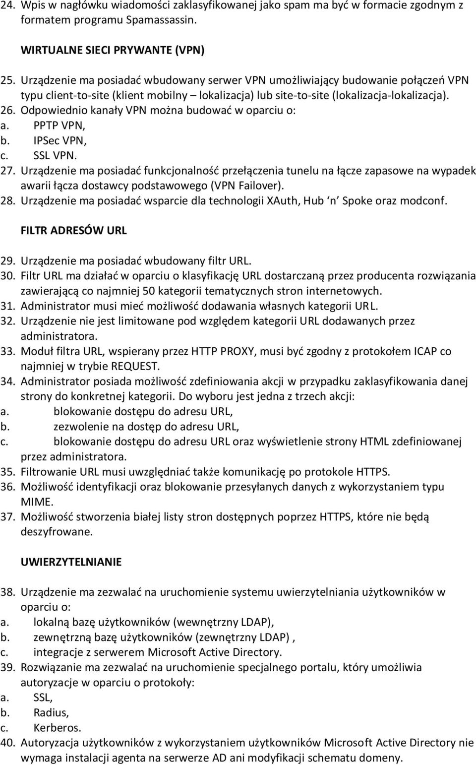 Odpowiednio kanały VPN można budować w oparciu o: a. PPTP VPN, b. IPSec VPN, c. SSL VPN. 27.