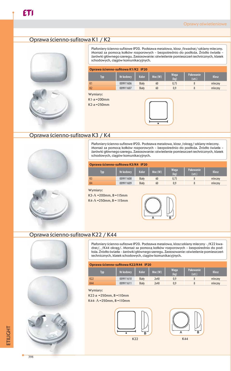 Oprawa ścienno-sufitowa K1/K2 IP20 Typ Nr kodowy Kolor Moc (W) Klosz K1 009911606 Biały 60 0,75 8 mleczny K2 009911607 Biały 60 0,9 8 mleczny K1-a =200mm K2-a =250mm Oprawa ścienno-sufitowa K3 / K4