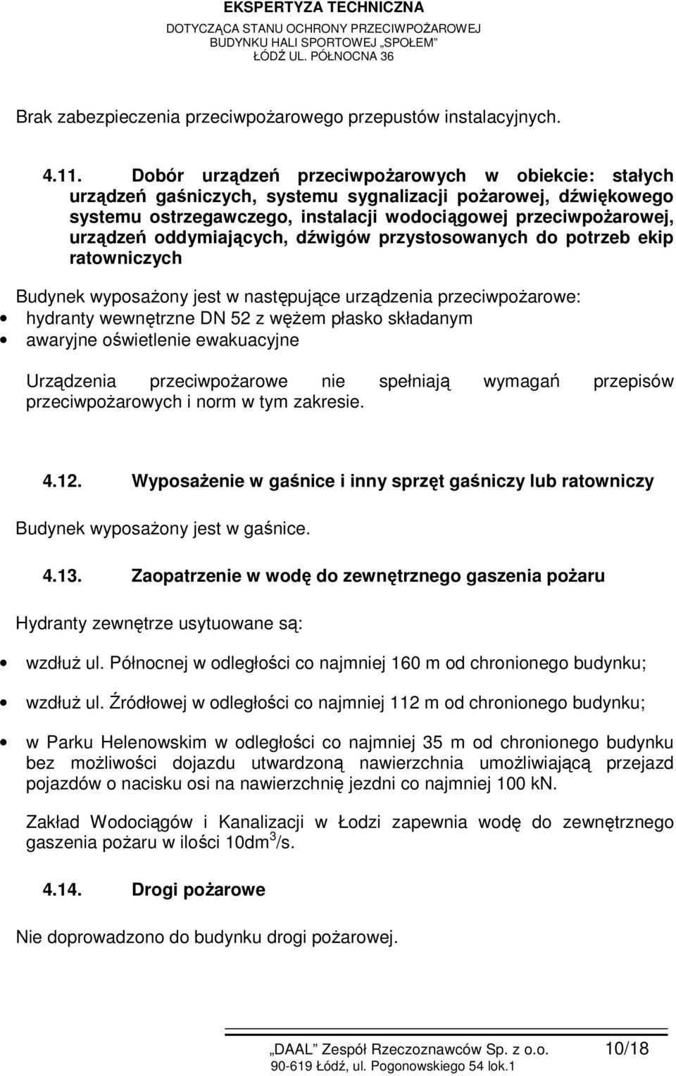oddymiających, dźwigów przystosowanych do potrzeb ekip ratowniczych Budynek wyposażony jest w następujące urządzenia przeciwpożarowe: hydranty wewnętrzne DN 52 z wężem płasko składanym awaryjne