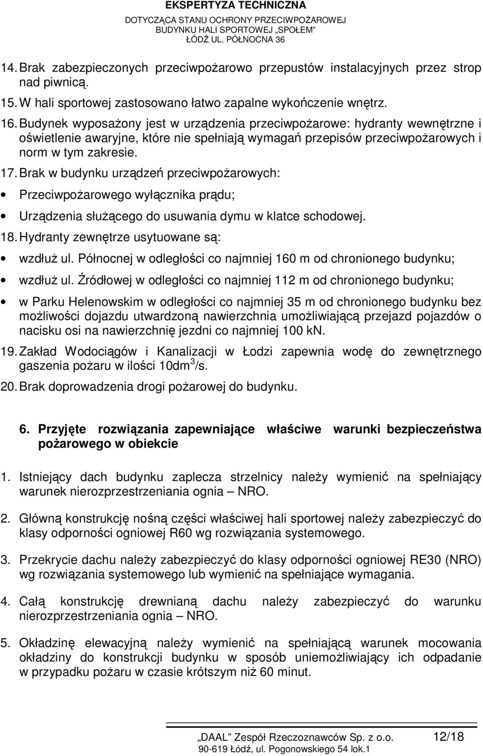 Brak w budynku urządzeń przeciwpożarowych: Przeciwpożarowego wyłącznika prądu; Urządzenia służącego do usuwania dymu w klatce schodowej. 18. Hydranty zewnętrze usytuowane są: wzdłuż ul.