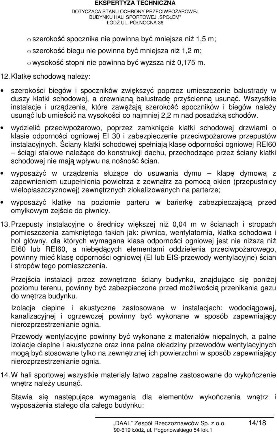 Wszystkie instalacje i urządzenia, które zawężają szerokość spoczników i biegów należy usunąć lub umieścić na wysokości co najmniej 2,2 m nad posadzką schodów.