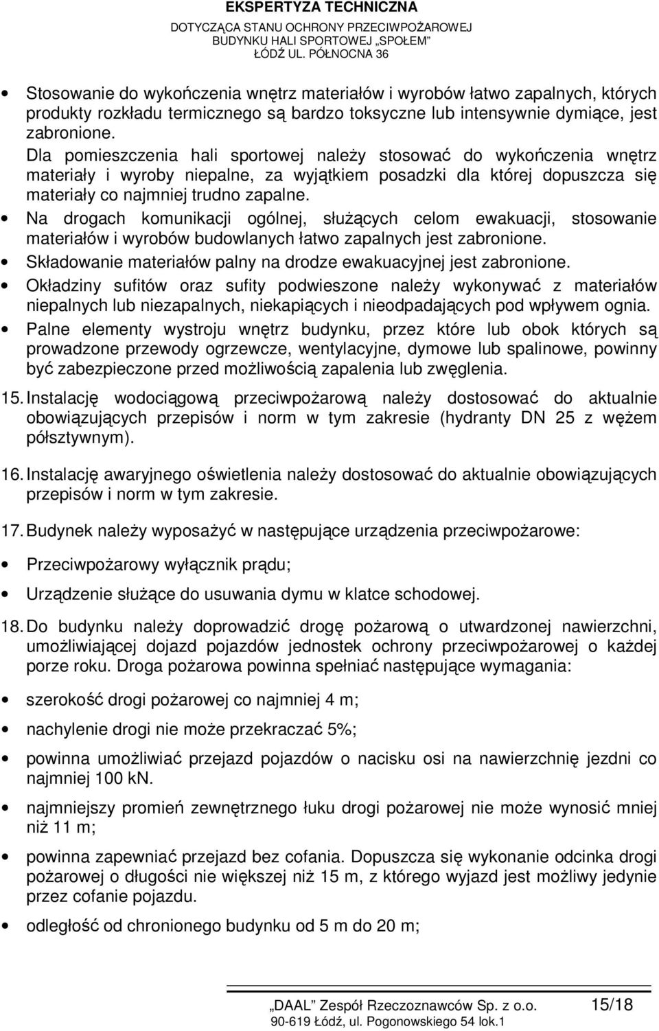 Na drogach komunikacji ogólnej, służących celom ewakuacji, stosowanie materiałów i wyrobów budowlanych łatwo zapalnych jest zabronione.