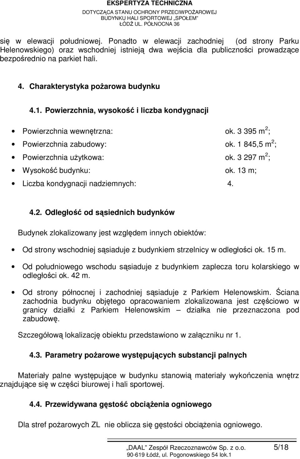 3 297 m 2 ; Wysokość budynku: ok. 13 m; Liczba kondygnacji nadziemnych: 4. 4.2. Odległość od sąsiednich budynków Budynek zlokalizowany jest względem innych obiektów: Od strony wschodniej sąsiaduje z budynkiem strzelnicy w odległości ok.