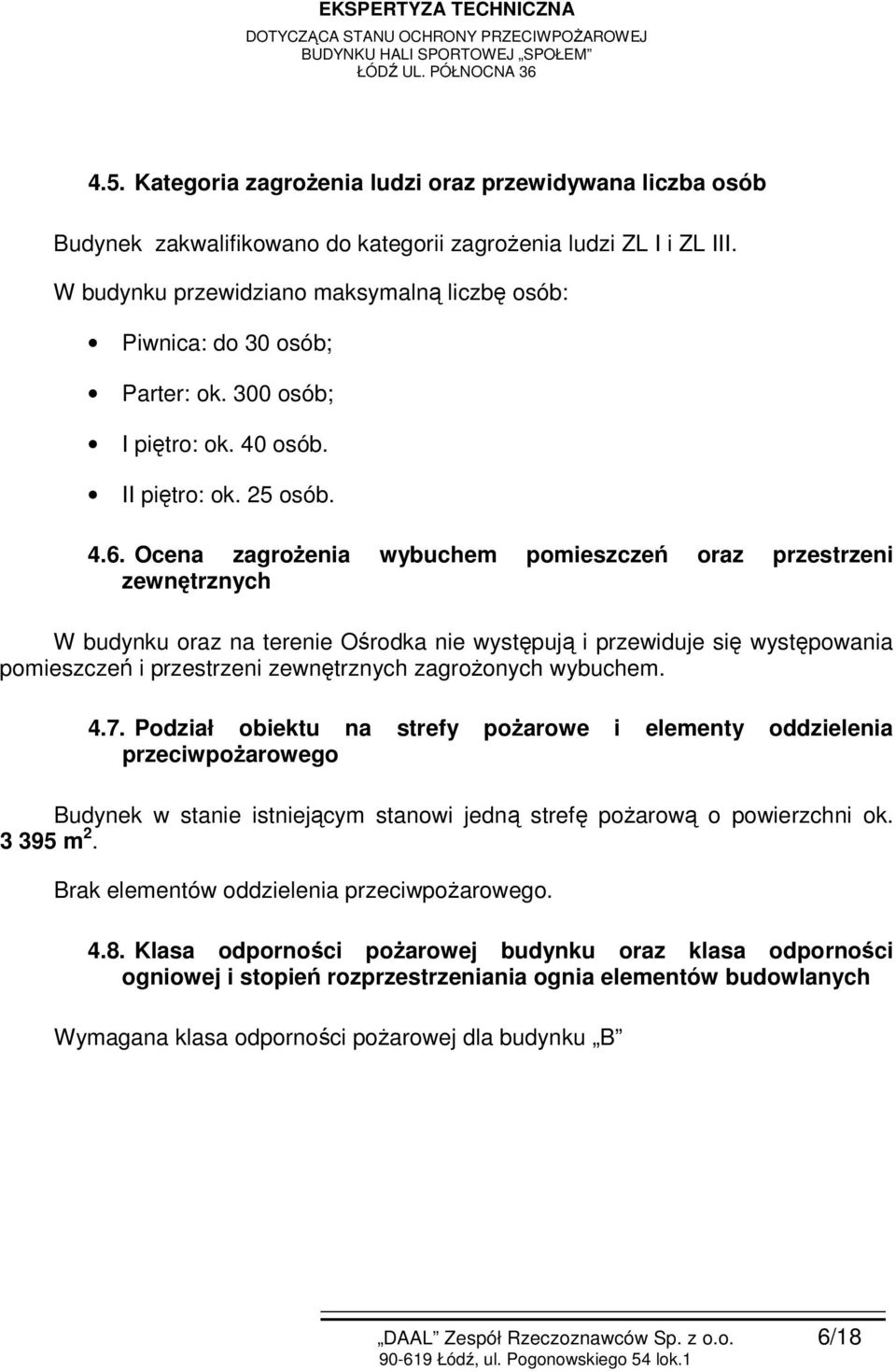 Ocena zagrożenia wybuchem pomieszczeń oraz przestrzeni zewnętrznych W budynku oraz na terenie Ośrodka nie występują i przewiduje się występowania pomieszczeń i przestrzeni zewnętrznych zagrożonych