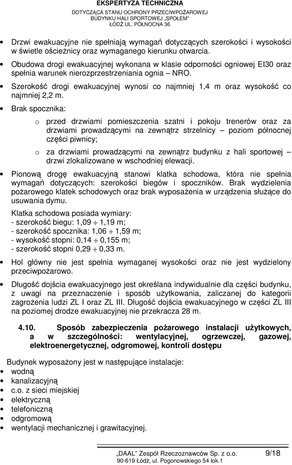 Szerokość drogi ewakuacyjnej wynosi co najmniej 1,4 m oraz wysokość co najmniej 2,2 m.
