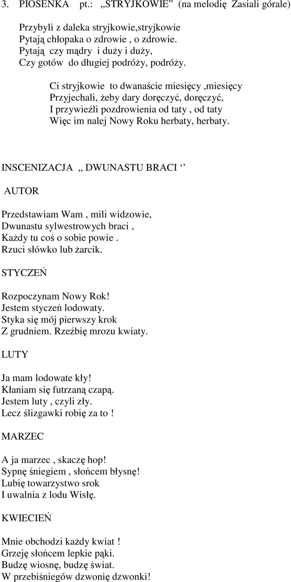 Ci stryjkowie to dwanaście miesięcy,miesięcy Przyjechali, żeby dary doręczyć, doręczyć, Iprzywieźli pozdrowienia od taty, od taty Więc im nalej Nowy Roku herbaty, herbaty.