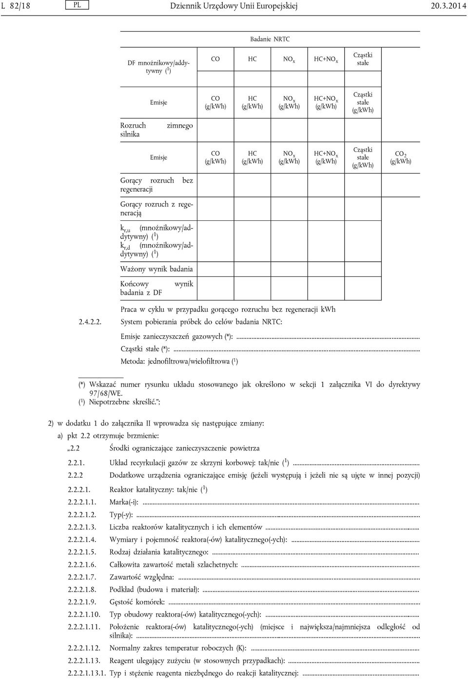 regeneracją k r,u (mnożnikowy/addytywny) ( 1 ) k r,d (mnożnikowy/addytywny) ( 1 ) Ważony wynik badania Końcowy badania z DF wynik Praca w cyklu w przypadku gorącego rozruchu bez regeneracji kwh 2.