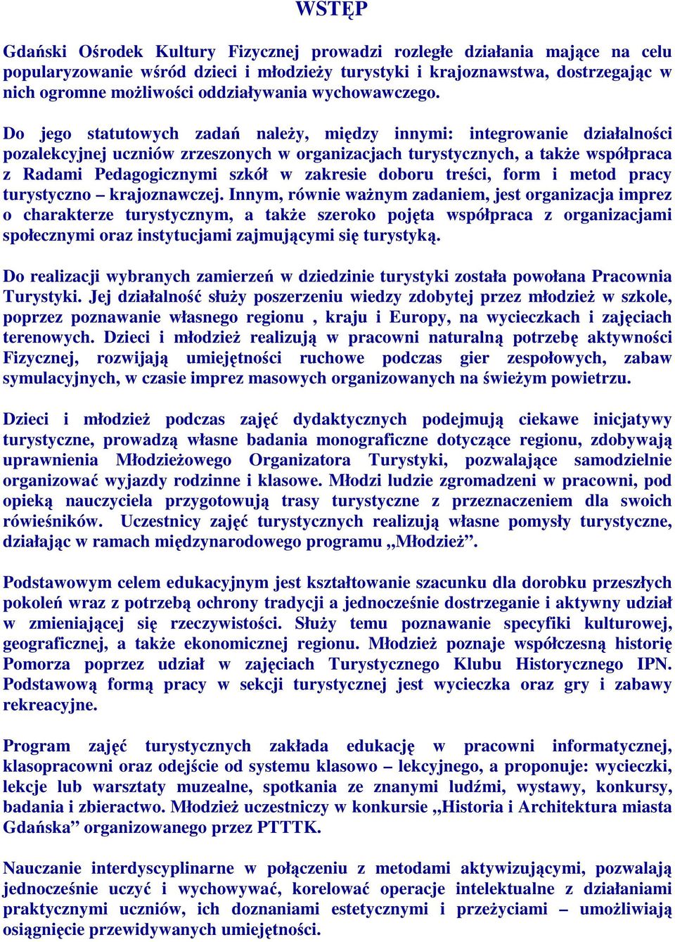 Do jego statutowych zadań naleŝy, między innymi: integrowanie działalności pozalekcyjnej uczniów zrzeszonych w organizacjach turystycznych, a takŝe współpraca z Radami Pedagogicznymi szkół w zakresie