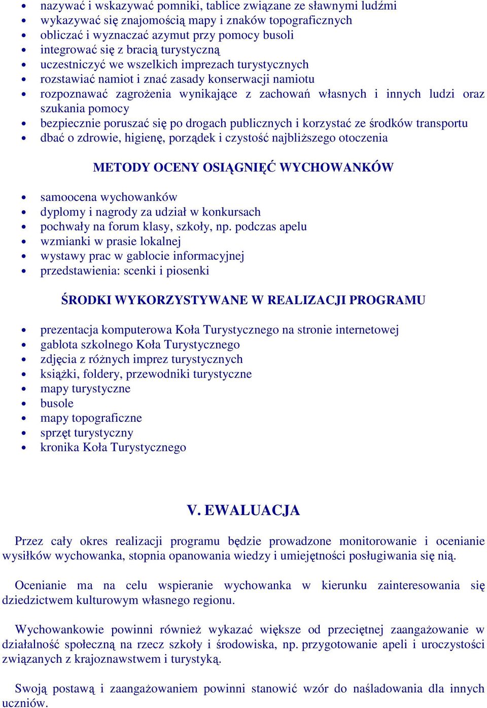 pomocy bezpiecznie poruszać się po drogach publicznych i korzystać ze środków transportu dbać o zdrowie, higienę, porządek i czystość najbliŝszego otoczenia METODY OCENY OSIĄGNIĘĆ WYCHOWANKÓW