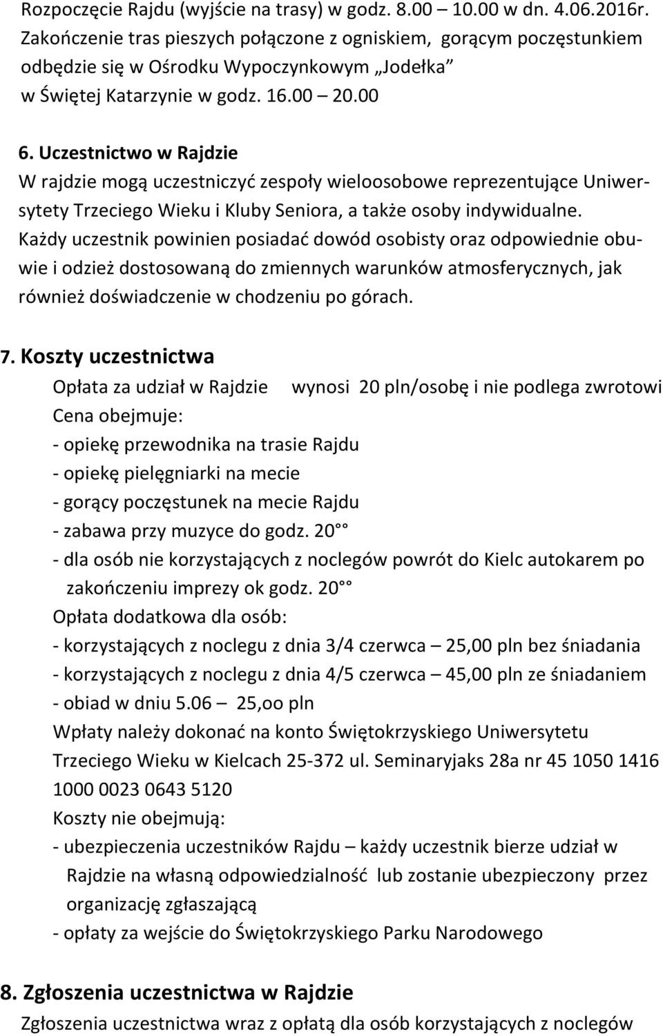Uczestnictwo w Rajdzie W rajdzie mogą uczestniczyć zespoły wieloosobowe reprezentujące Uniwersytety Trzeciego Wieku i Kluby Seniora, a także osoby indywidualne.