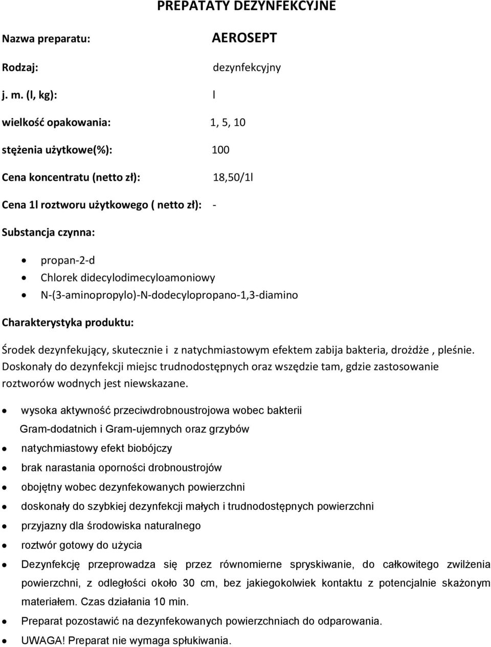 N-(3-aminopropylo)-N-dodecylopropano-1,3-diamino Środek dezynfekujący, skutecznie i z natychmiastowym efektem zabija bakteria, drożdże, pleśnie.