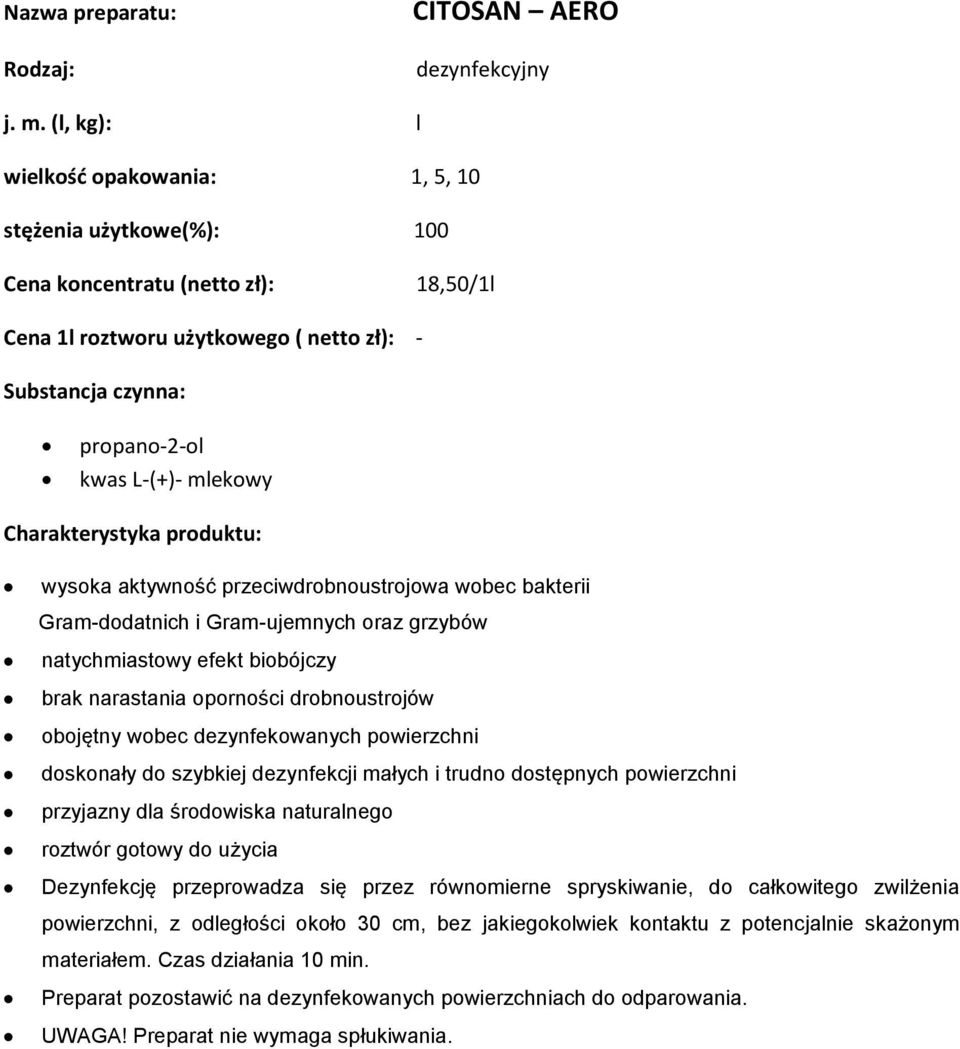 bakterii Gram-dodatnich i Gram-ujemnych oraz grzybów natychmiastowy efekt biobójczy brak narastania oporności drobnoustrojów obojętny wobec dezynfekowanych powierzchni doskonały do szybkiej