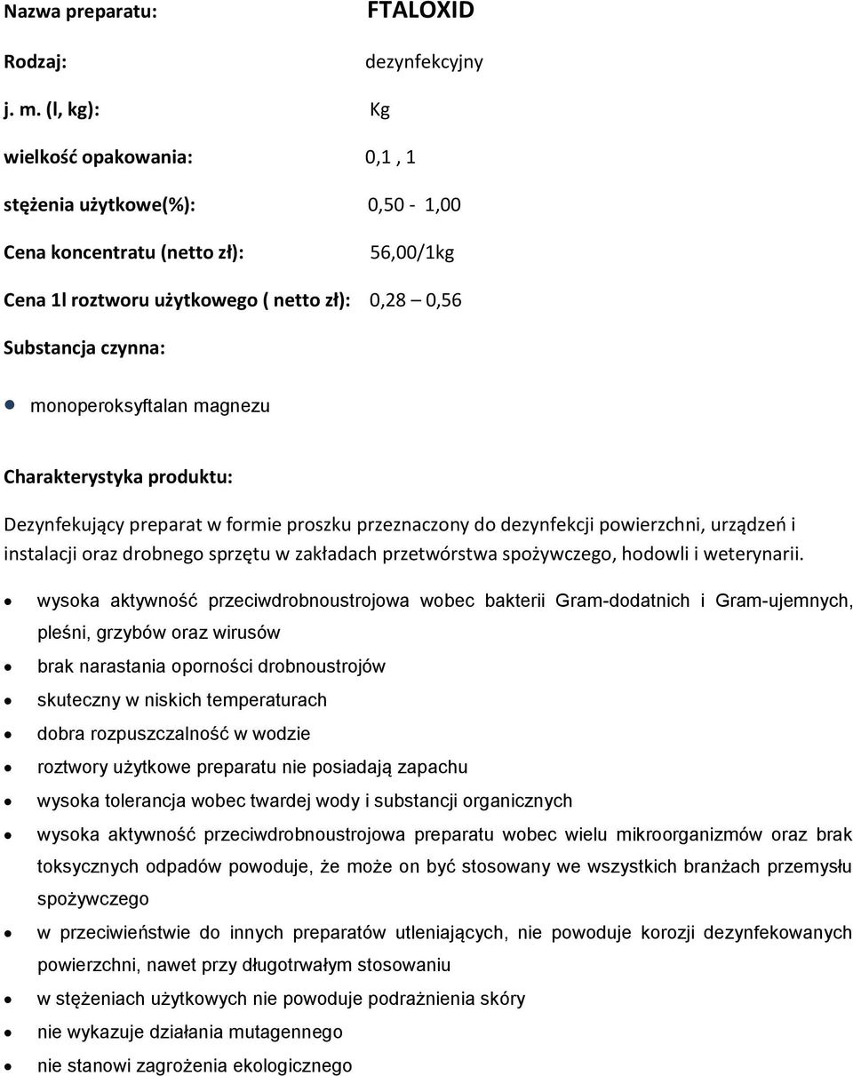przeznaczony do dezynfekcji powierzchni, urządzeń i instalacji oraz drobnego sprzętu w zakładach przetwórstwa spożywczego, hodowli i weterynarii.
