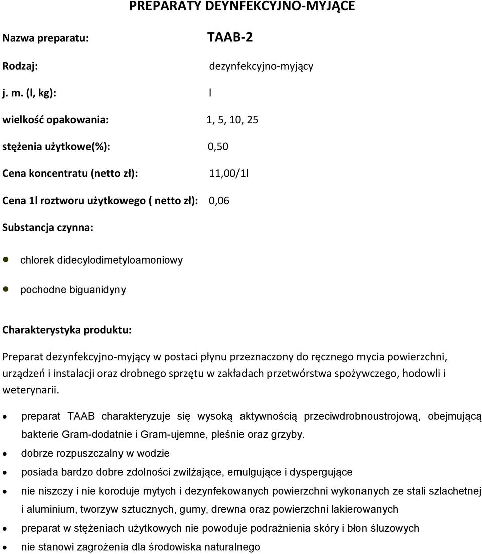 dezynfekcyjno-myjący w postaci płynu przeznaczony do ręcznego mycia powierzchni, urządzeń i instalacji oraz drobnego sprzętu w zakładach przetwórstwa spożywczego, hodowli i weterynarii.