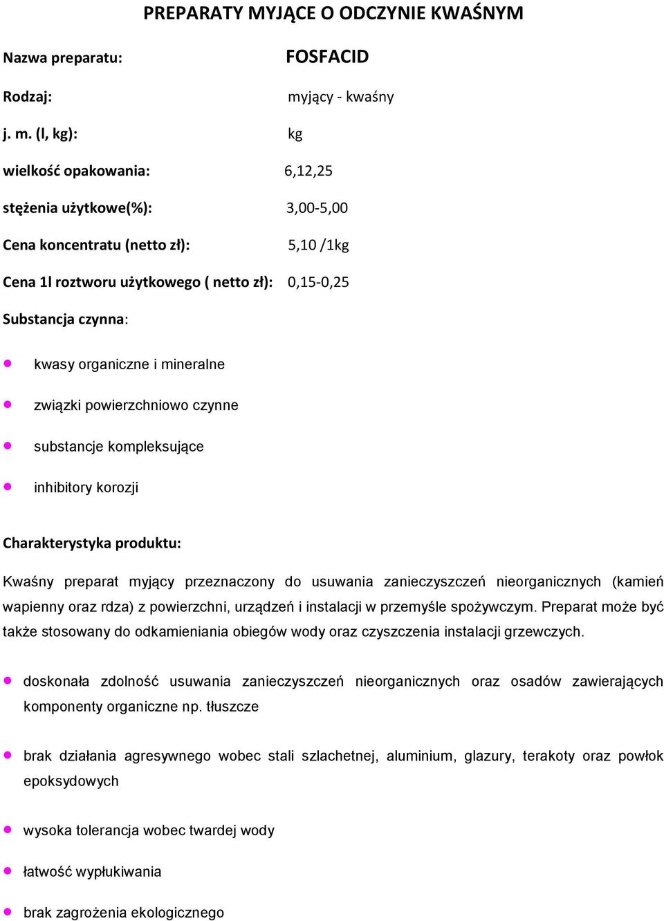 (l, kg): kg wielkość opakowania: 6,12,25 stężenia użytkowe(%): 3,00-5,00 5,10 /1kg Cena 1l roztworu użytkowego ( netto zł): 0,15-0,25 kwasy organiczne i mineralne związki powierzchniowo czynne