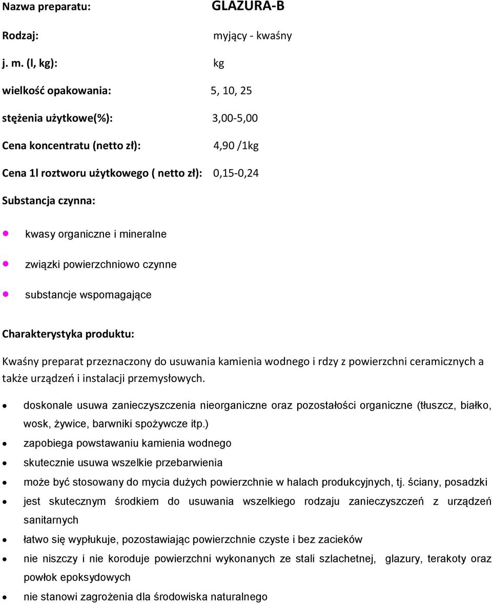 (l, kg): kg wielkość opakowania: 5, 10, 25 stężenia użytkowe(%): 3,00-5,00 4,90 /1kg Cena 1l roztworu użytkowego ( netto zł): 0,15-0,24 kwasy organiczne i mineralne związki powierzchniowo czynne