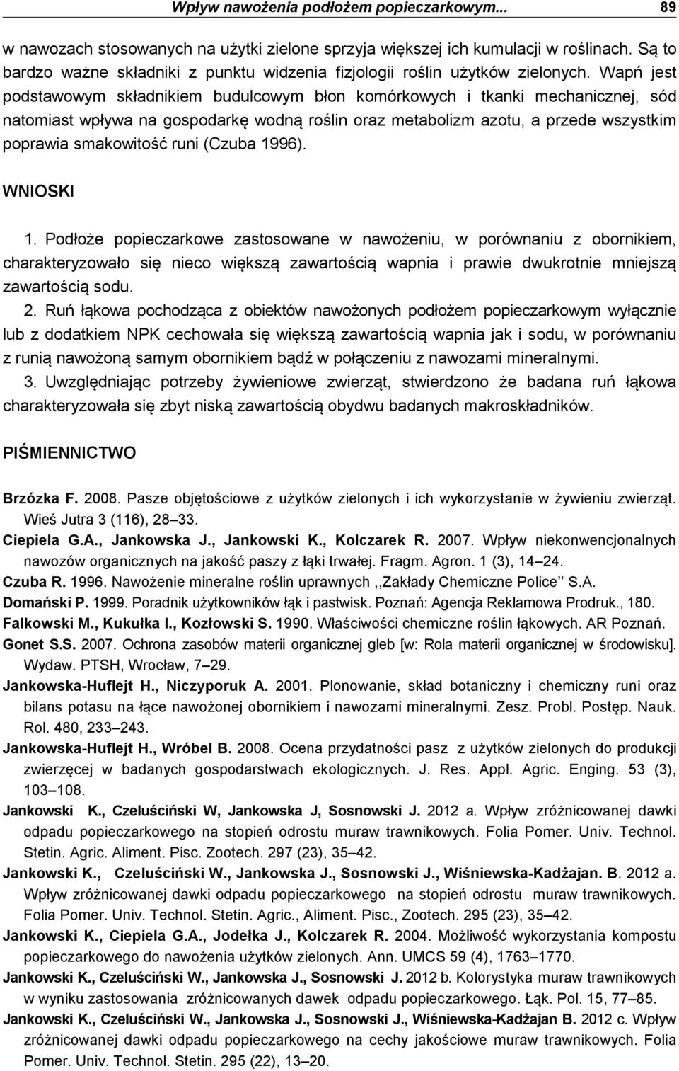 Wapń jest podstawowym składnikiem budulcowym błon komórkowych i tkanki mechanicznej, sód natomiast wpływa na gospodarkę wodną roślin oraz metabolizm azotu, a przede wszystkim poprawia smakowitość