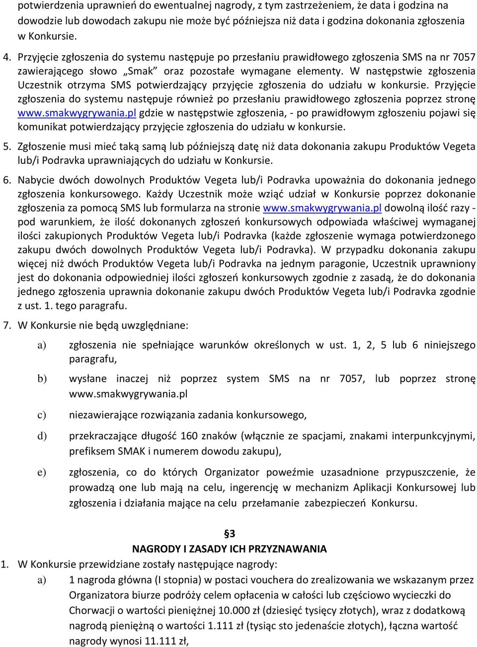 W następstwie zgłoszenia Uczestnik otrzyma SMS potwierdzający przyjęcie zgłoszenia do udziału w konkursie.
