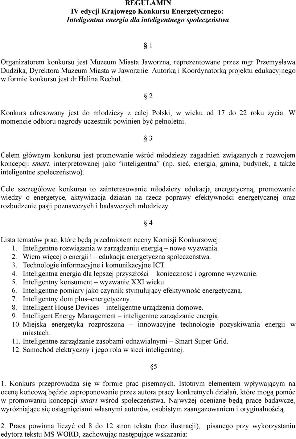 2 Konkurs adresowany jest do młodzieży z całej Polski, w wieku od 17 do 22 roku życia. W momencie odbioru nagrody uczestnik powinien być pełnoletni.