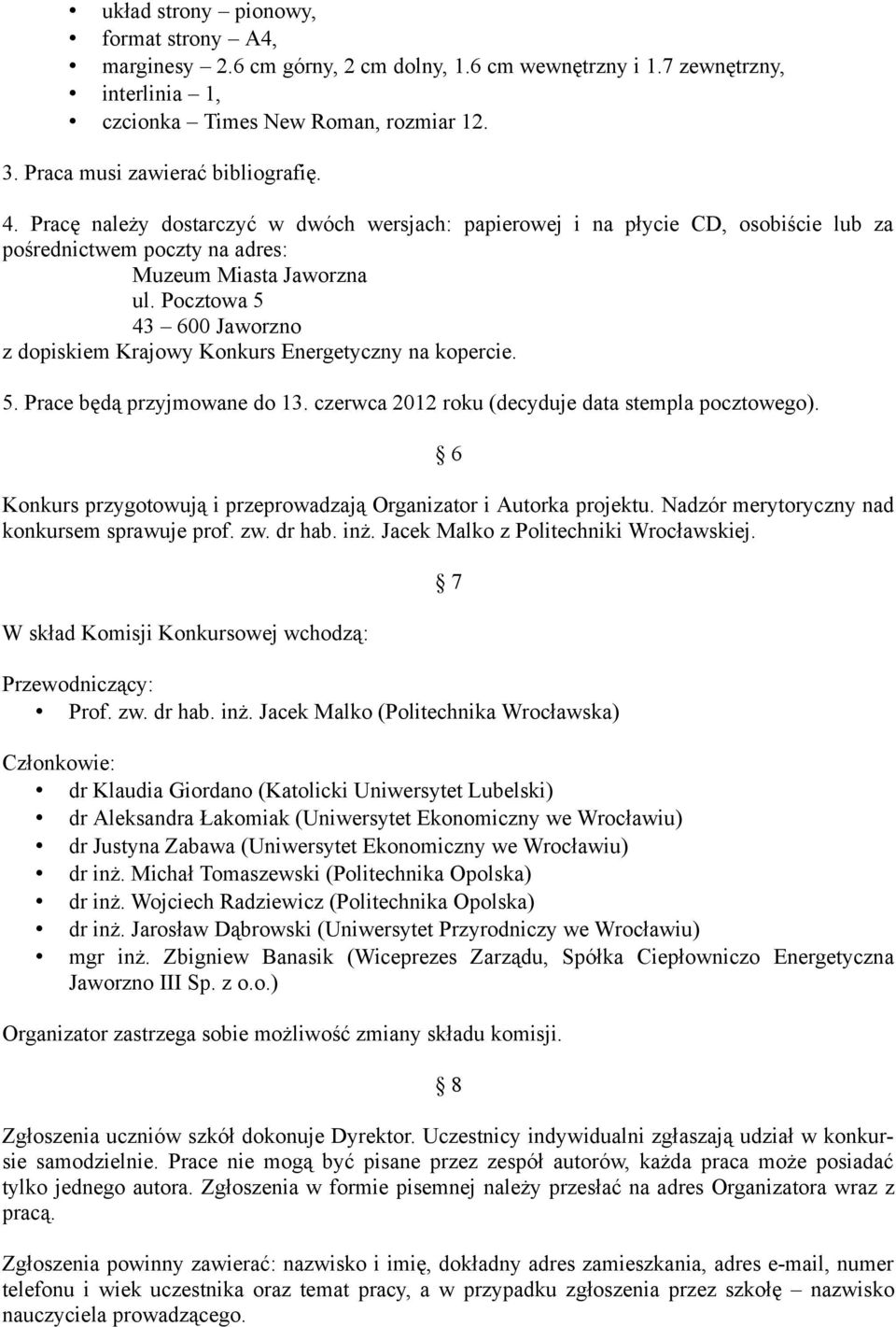Pocztowa 5 43 600 Jaworzno z dopiskiem Krajowy Konkurs Energetyczny na kopercie. 5. Prace będą przyjmowane do 13. czerwca 2012 roku (decyduje data stempla pocztowego).