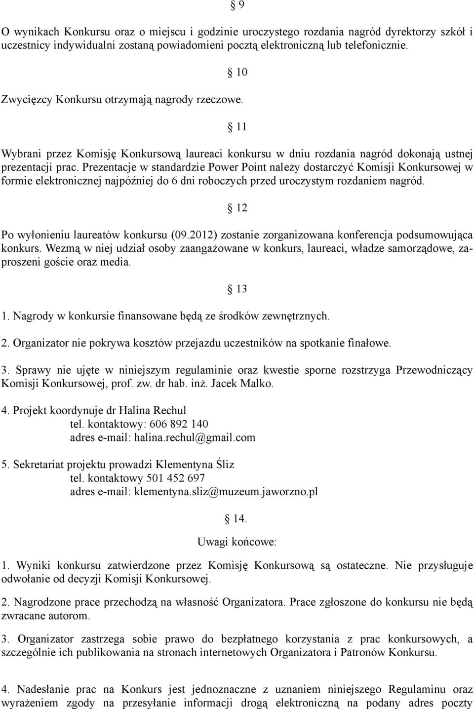 Prezentacje w standardzie Power Point należy dostarczyć Komisji Konkursowej w formie elektronicznej najpóźniej do 6 dni roboczych przed uroczystym rozdaniem nagród.