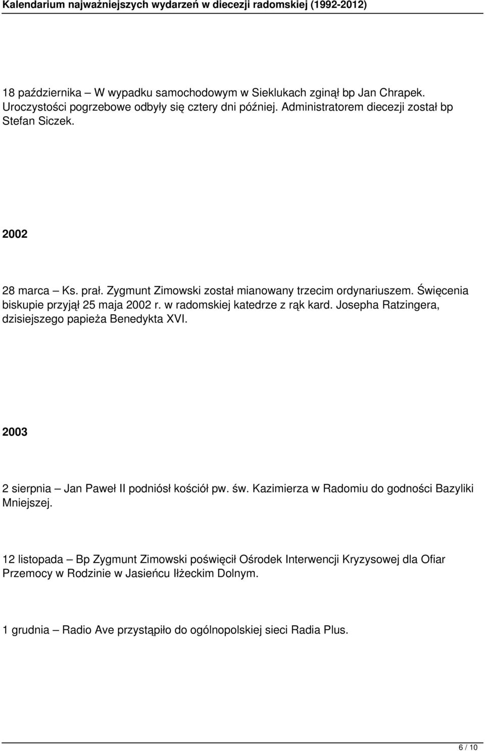 w radomskiej katedrze z rąk kard. Josepha Ratzingera, dzisiejszego papieża Benedykta XVI. 2003 2 sierpnia Jan Paweł II podniósł kościół pw. św.