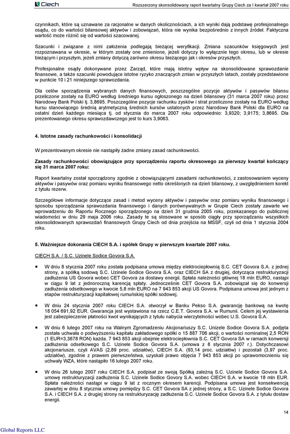 Zmiana szacunków księgowych jest rozpoznawana w okresie, w którym zostały one zmienione, jeżeli dotyczy to wyłącznie tego okresu, lub w okresie bieżącym i przyszłym, jeżeli zmiany dotyczą zarówno