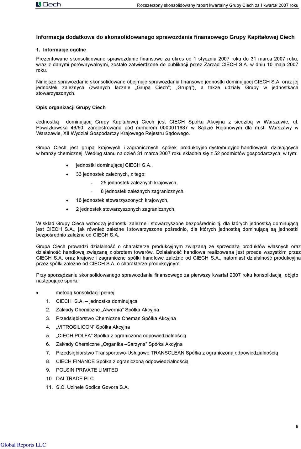 Zarząd CIECH S.A. w dniu 10 maja 2007 roku. Niniejsze sprawozdanie skonsolidowane obejmuje sprawozdania finansowe jednostki dominującej CIECH S.A. oraz jej jednostek zależnych (zwanych łącznie Grupą Ciech ; Grupą ), a także udziały Grupy w jednostkach stowarzyszonych.