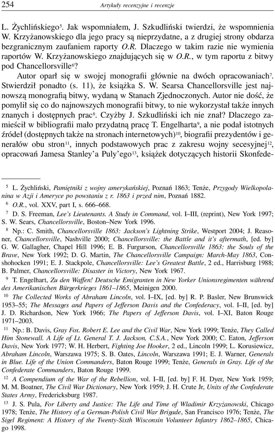 Autor oparł się w swojej monografii głównie na dwóch opracowaniach 7. Stwierdził ponadto (s. 11), że książka S. W.