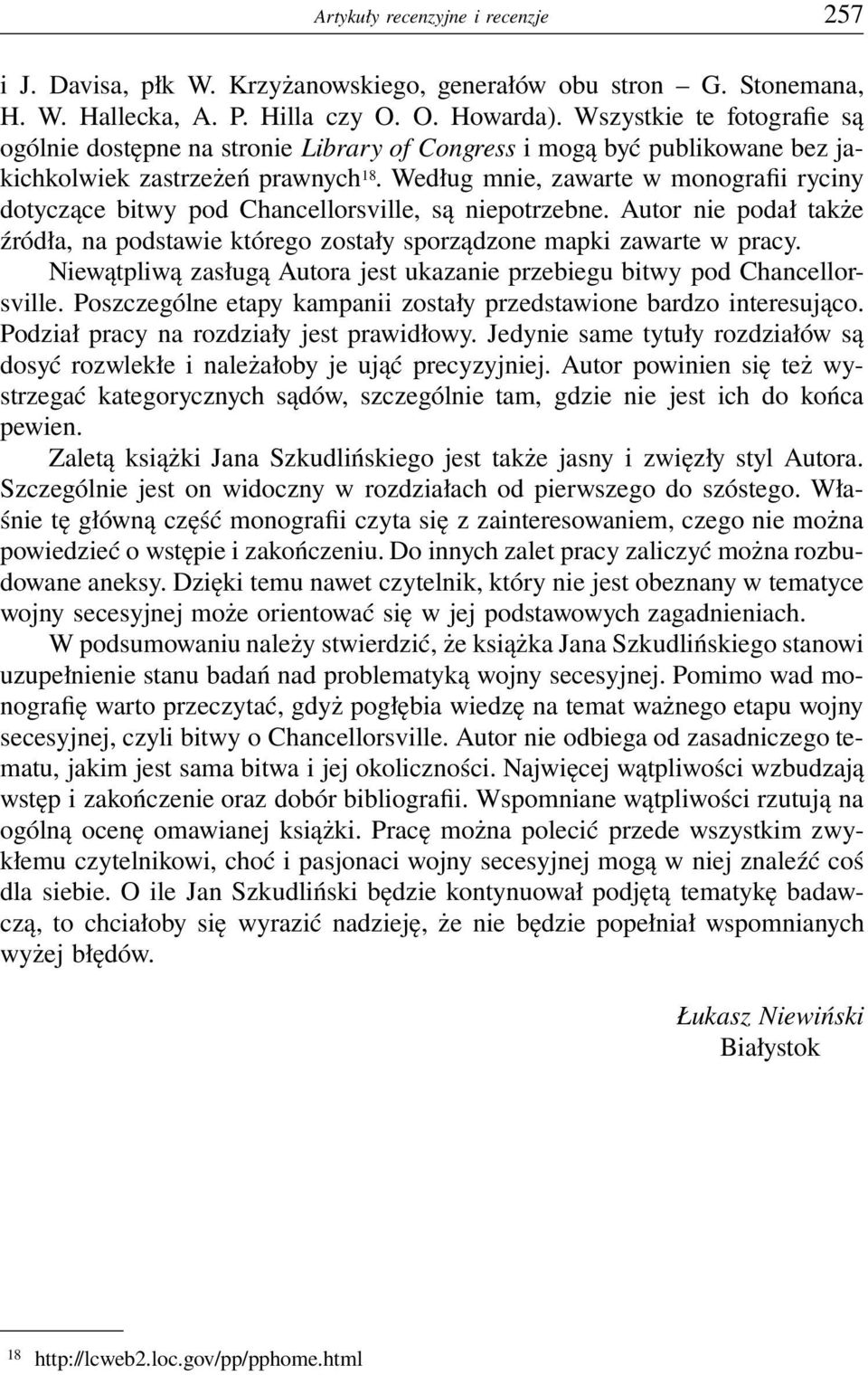 Według mnie, zawarte w monografii ryciny dotyczące bitwy pod Chancellorsville, są niepotrzebne. Autor nie podał także źródła, na podstawie którego zostały sporządzone mapki zawarte w pracy.