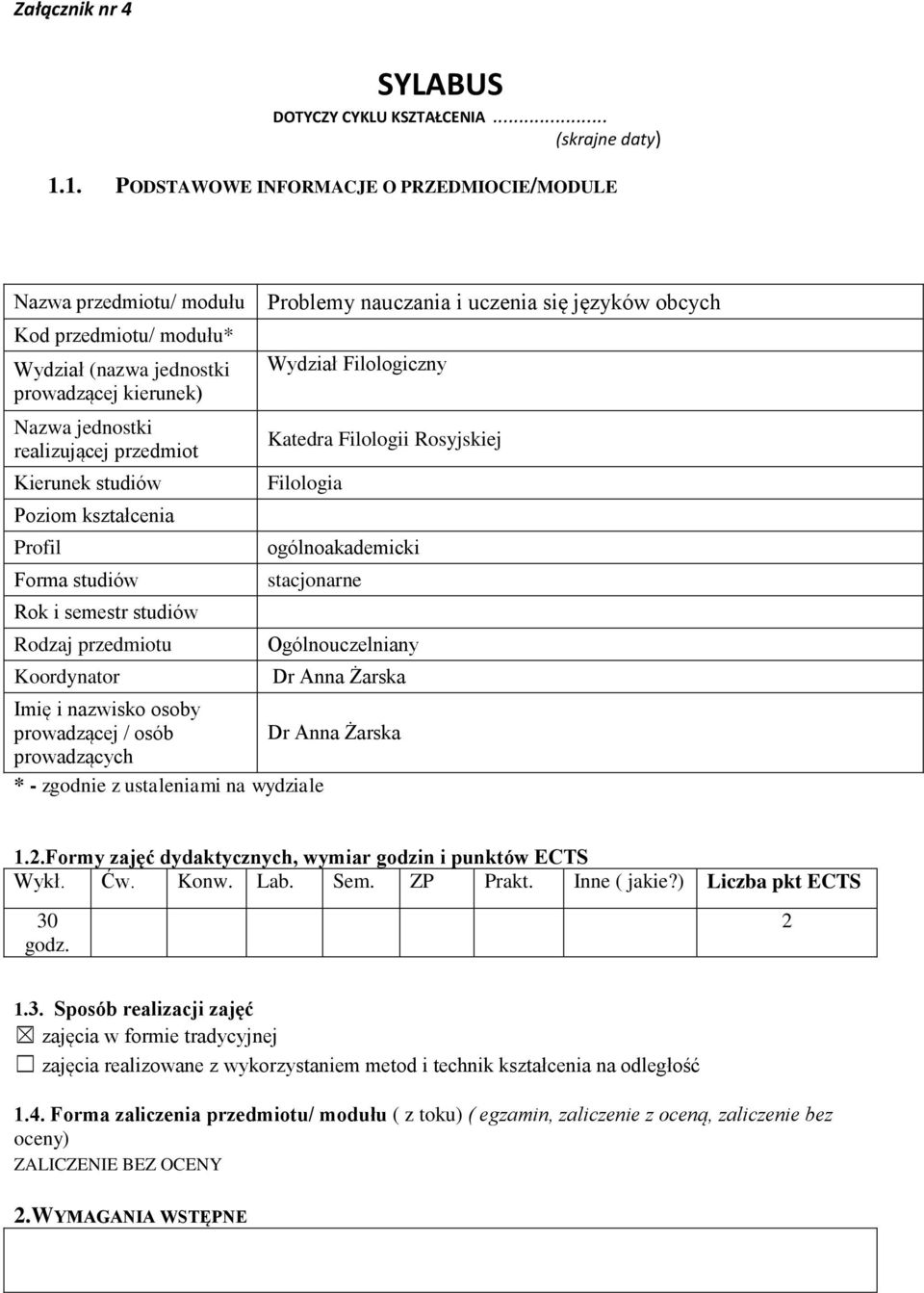 Poziom kształcenia Profil Forma studiów Rok i semestr studiów Rodzaj przedmiotu Koordynator Imię i nazwisko osoby prowadzącej / osób Dr Anna Żarska prowadzących * - zgodnie z ustaleniami na wydziale