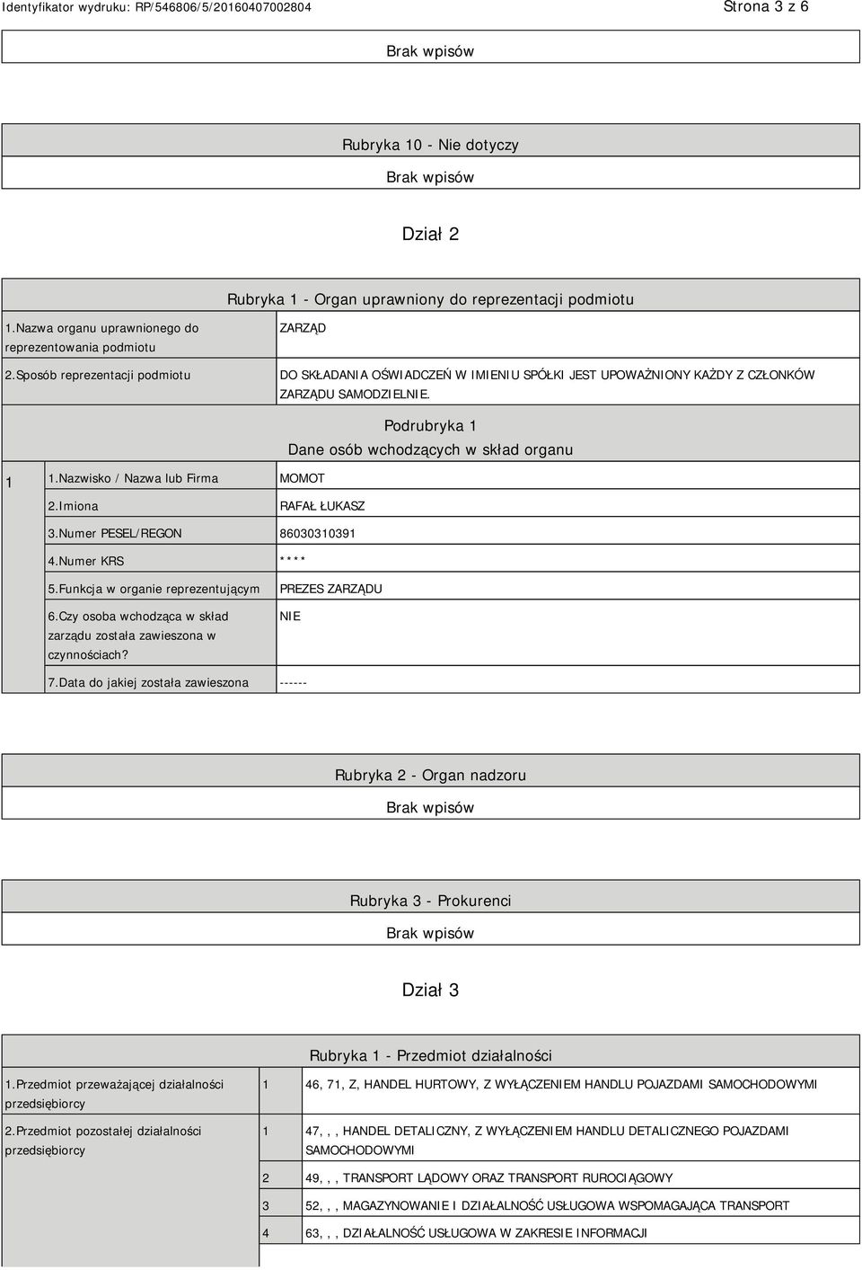 Nazwisko / Nazwa lub Firma MOMOT Podrubryka 1 Dane osób wchodzących w skład organu 2.Imiona RAFAŁ ŁUKASZ 3.Numer PESEL/REGON 86030310391 4.Numer KRS **** 5.Funkcja w organie reprezentującym 6.