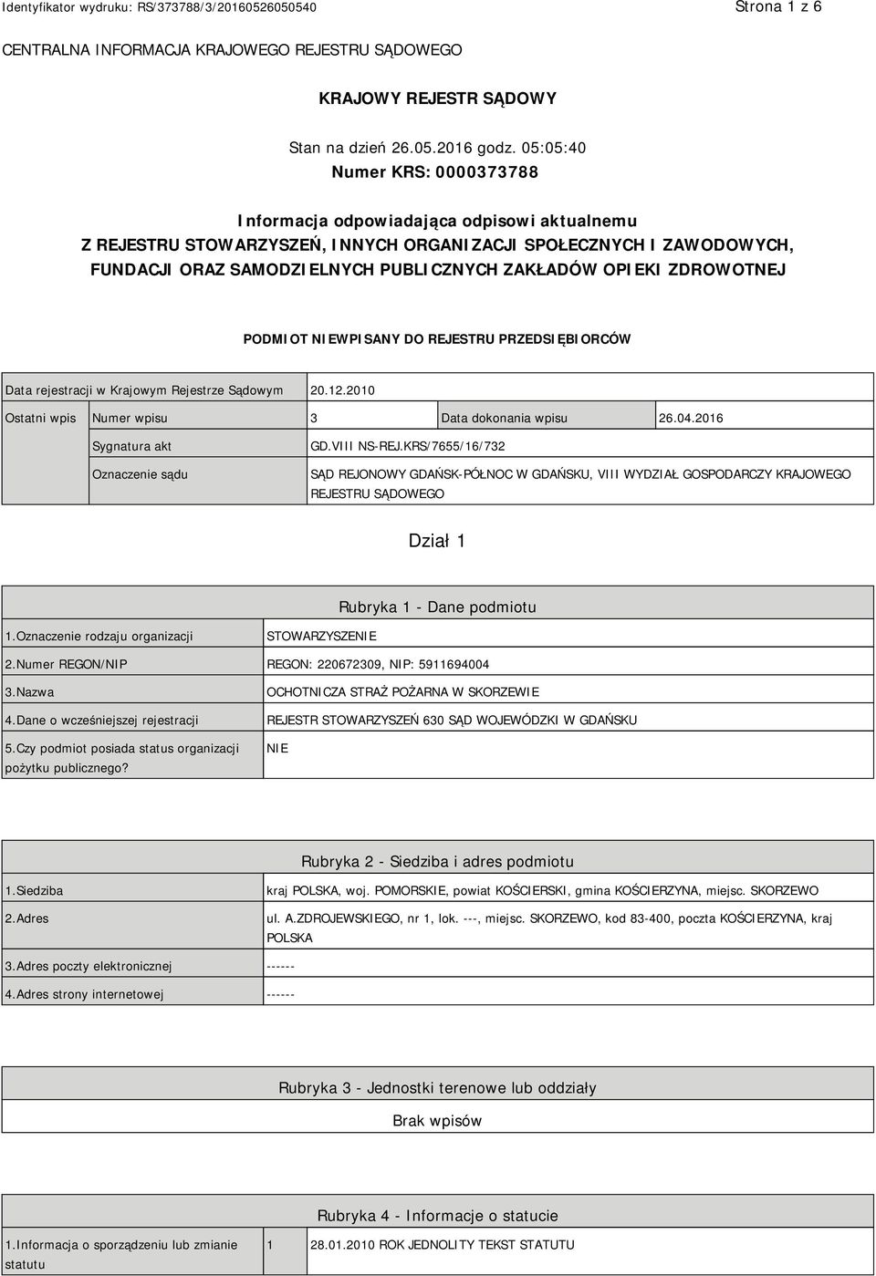 OPIEKI ZDROWOTNEJ PODMIOT NIEWPISANY DO REJESTRU PRZEDSIĘBIORCÓW Data rejestracji w Krajowym Rejestrze Sądowym 20.12.2010 Ostatni wpis Numer wpisu 3 Data dokonania wpisu 26.04.