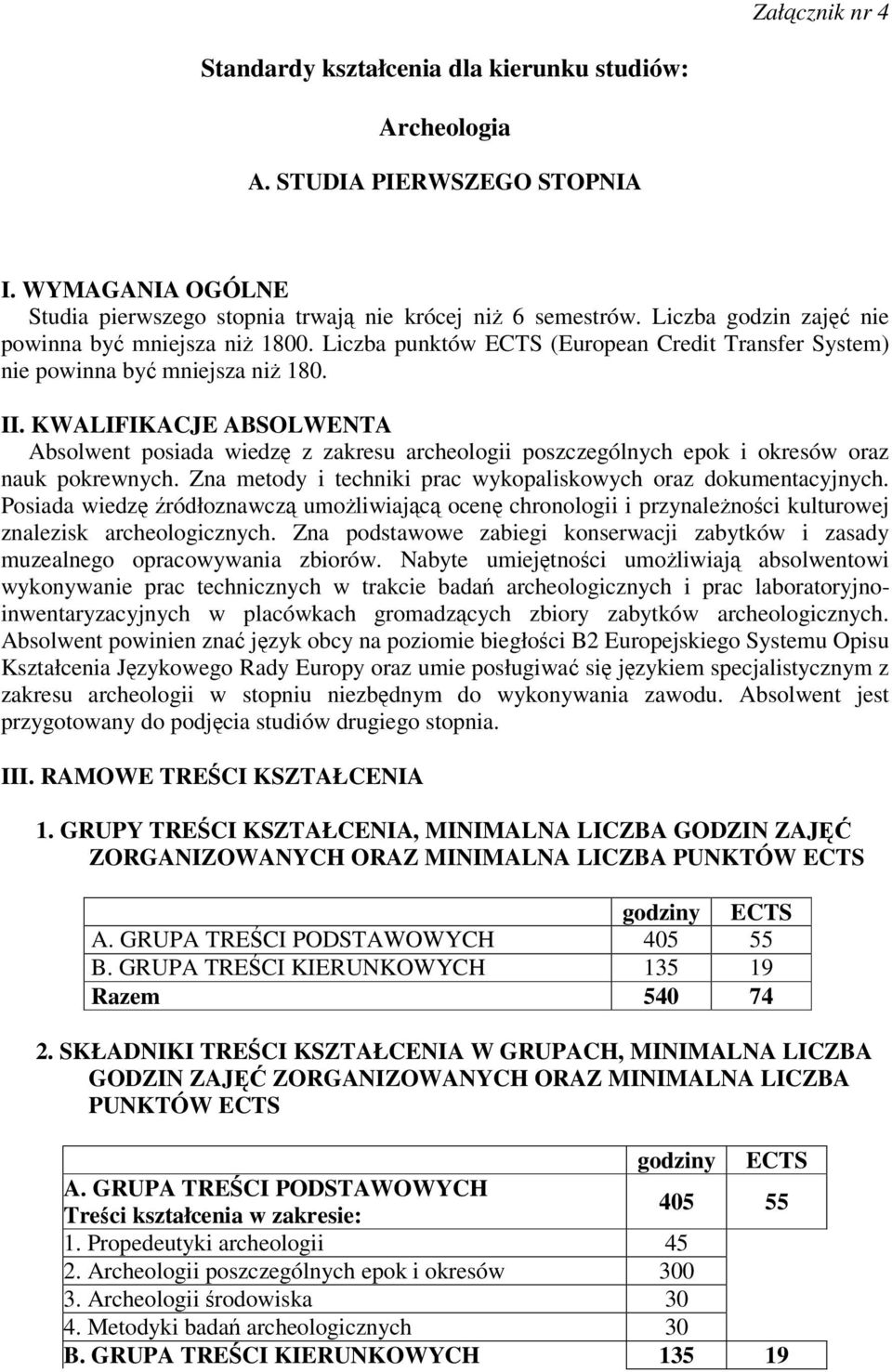 KWALIFIKACJE ABSOLWENTA Absolwent posiada wiedz z zakresu archeologii poszczególnych epok i okresów oraz nauk pokrewnych. Zna metody i techniki prac wykopaliskowych oraz dokumentacyjnych.