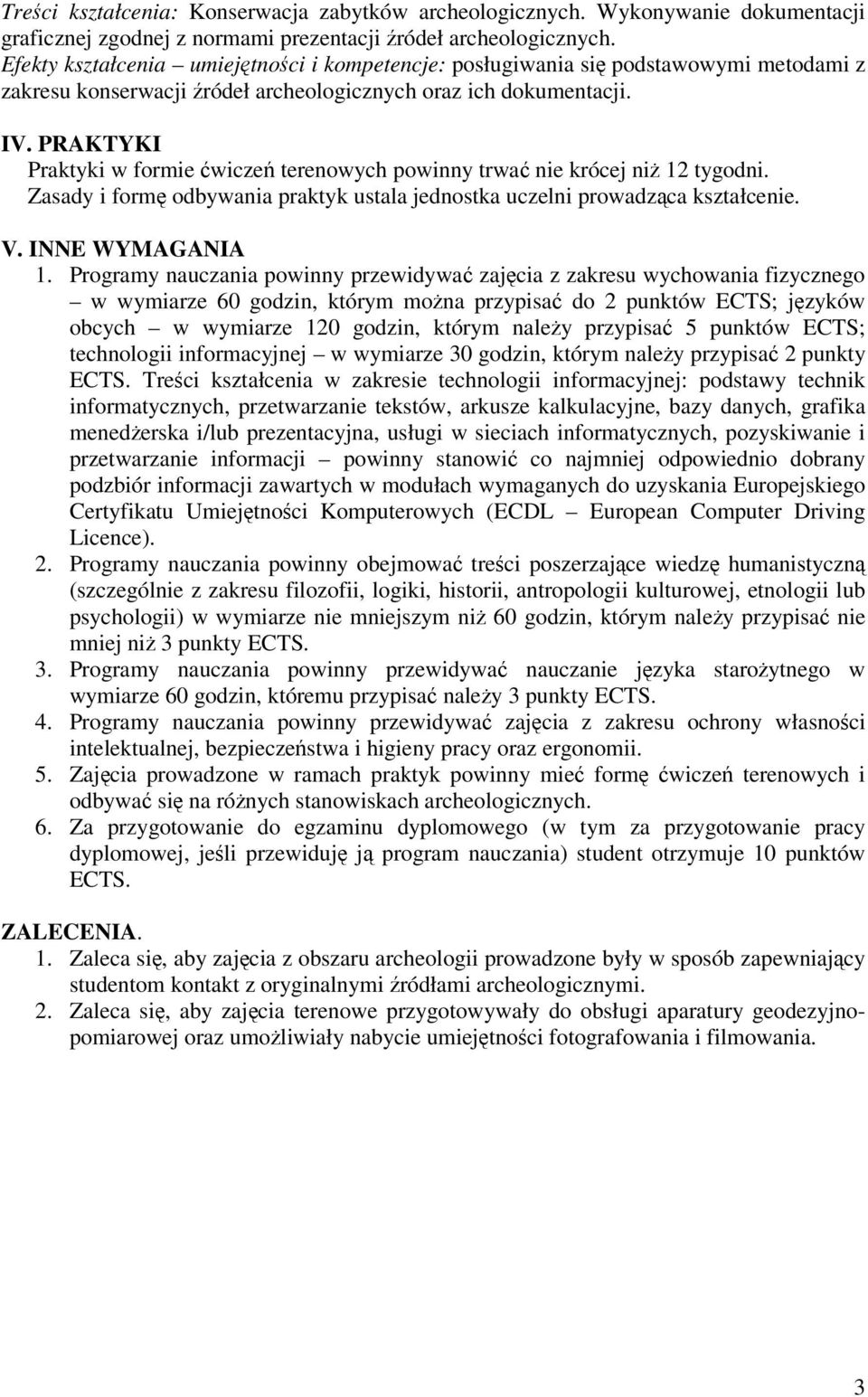 PRAKTYKI Praktyki w formie wicze terenowych powinny trwa nie krócej ni 12 tygodni. Zasady i form odbywania praktyk ustala jednostka uczelni prowadzca kształcenie. V. INNE WYMAGANIA 1.