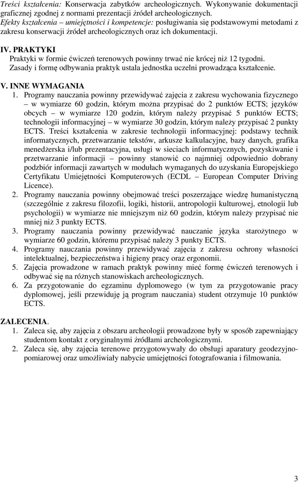 PRAKTYKI Praktyki w formie wicze terenowych powinny trwa nie krócej ni 12 tygodni. Zasady i form odbywania praktyk ustala jednostka uczelni prowadzca kształcenie. V. INNE WYMAGANIA 1.