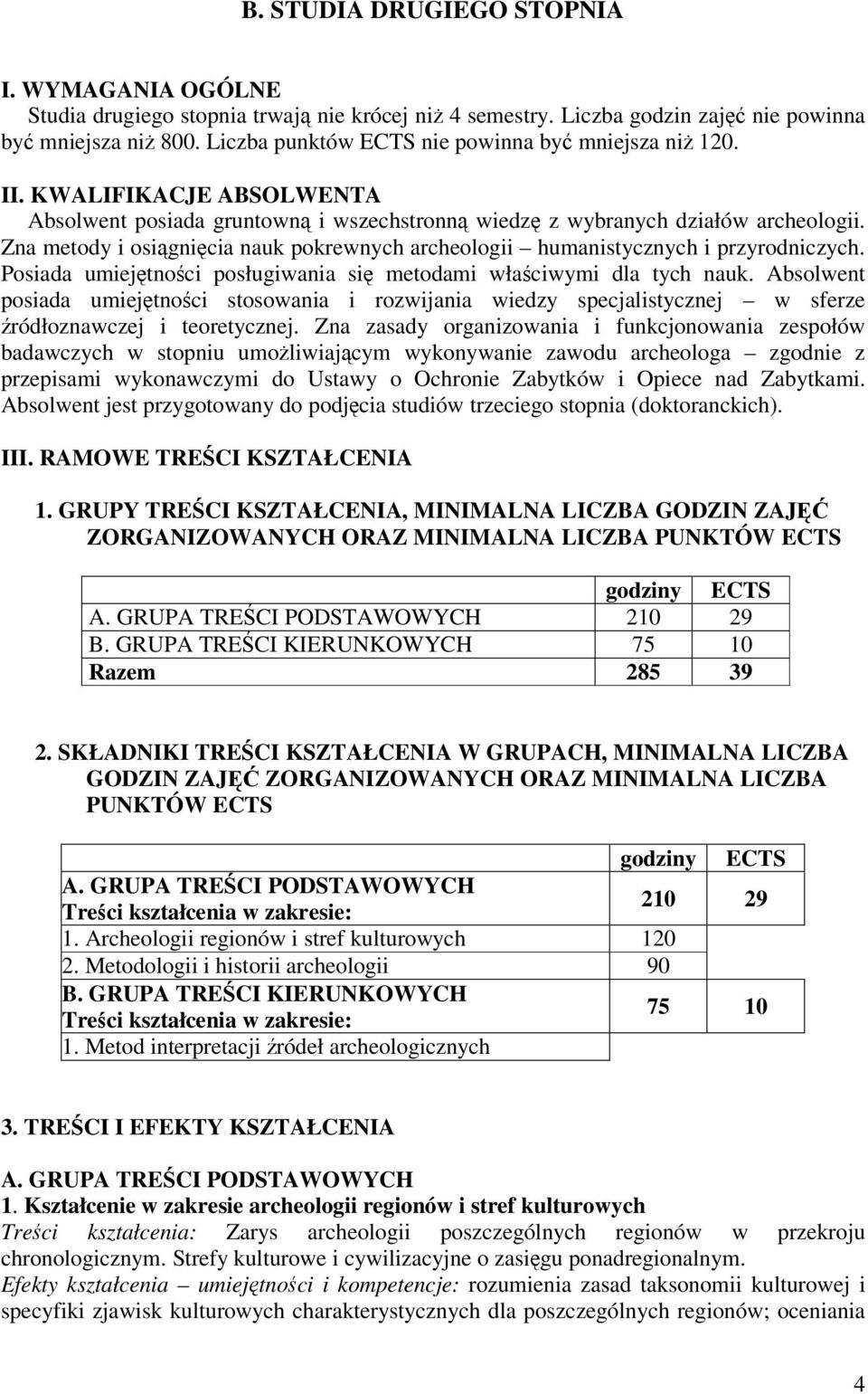 Zna metody i osignicia nauk pokrewnych archeologii humanistycznych i przyrodniczych. Posiada umiejtnoci posługiwania si metodami właciwymi dla tych nauk.