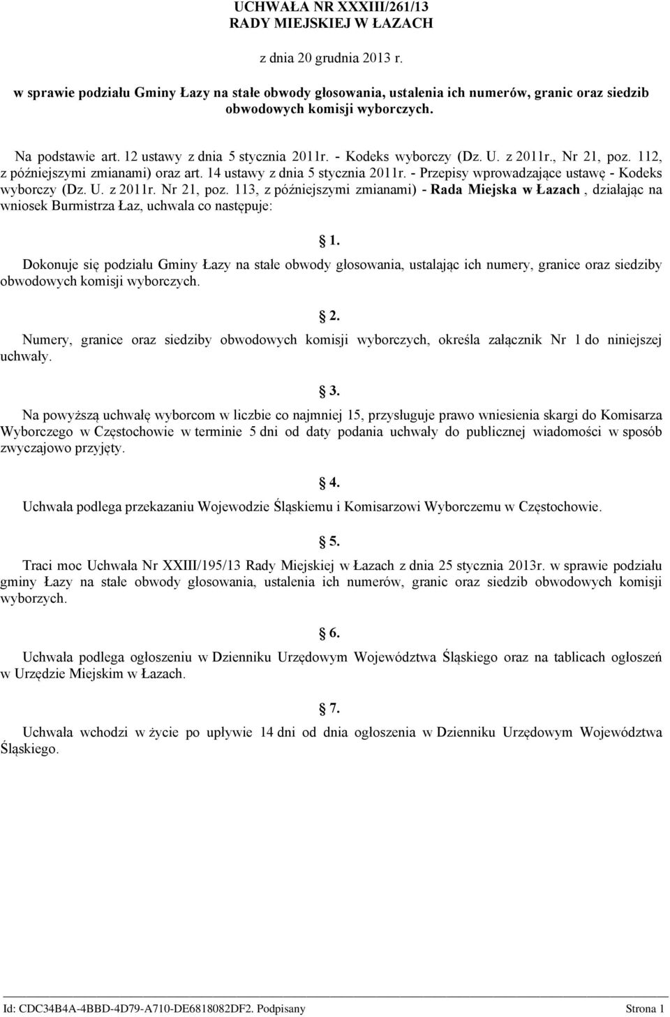 - Kodeks wyborczy (Dz. U. z 2011r., Nr 21, poz. 112, z późniejszymi zmianami) oraz art. 14 ustawy z dnia 5 stycznia 2011r. - Przepisy wprowadzające ustawę - Kodeks wyborczy (Dz. U. z 2011r. Nr 21, poz. 113, z późniejszymi zmianami) - Rada Miejska w Łazach, działając na wniosek Burmistrza Łaz, uchwala co następuje: 1.