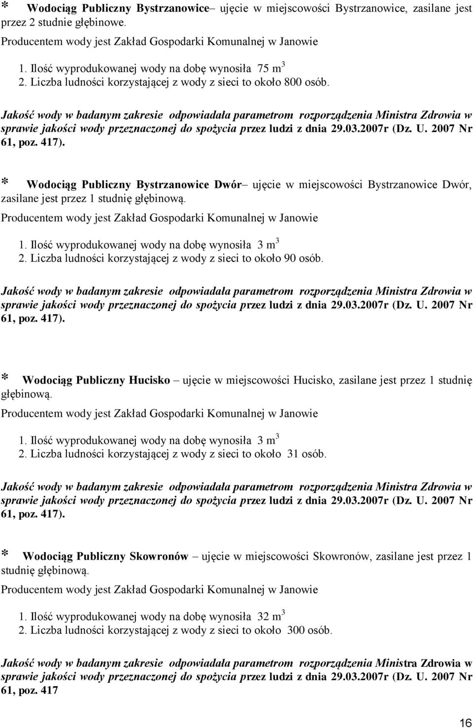 Ilość wyprodukowanej wody na dobę wynosiła 3 m 3 2. Liczba ludności korzystającej z wody z sieci to około 90 osób.