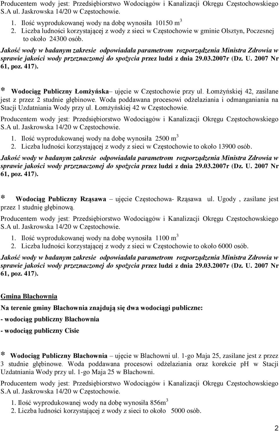 Woda poddawana procesowi odżelaziania i odmanganiania na Stacji Uzdatniania Wody przy ul. Łomżyńskiej 42 w Częstochowie. 1. Ilość wyprodukowanej wody na dobę wynosiła 2500 m 3 2.