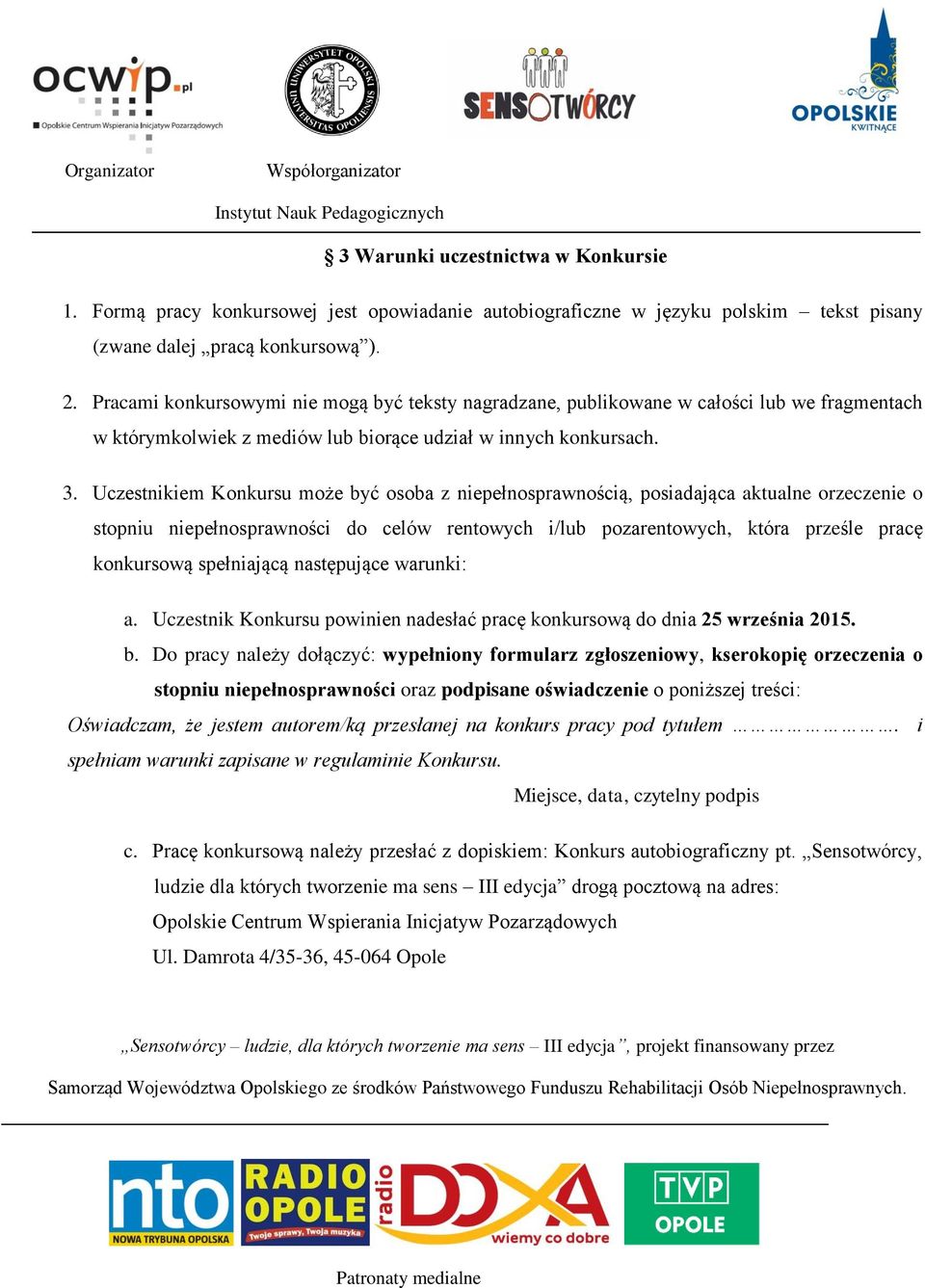 Uczestnikiem Konkursu może być osoba z niepełnosprawnością, posiadająca aktualne orzeczenie o stopniu niepełnosprawności do celów rentowych i/lub pozarentowych, która prześle pracę konkursową