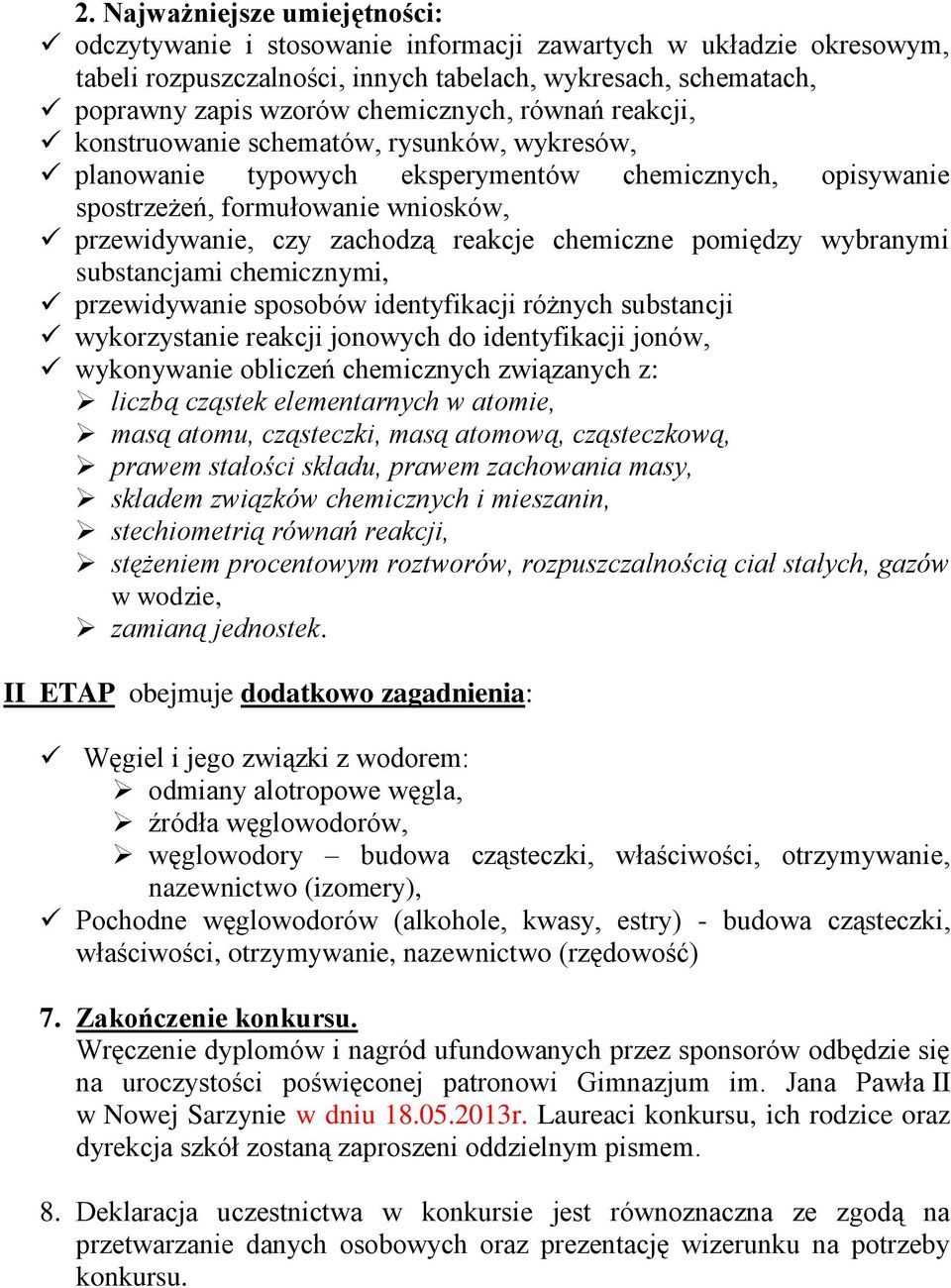 chemiczne pomiędzy wybranymi substancjami chemicznymi, przewidywanie sposobów identyfikacji różnych substancji wykorzystanie reakcji jonowych do identyfikacji jonów, wykonywanie obliczeń chemicznych