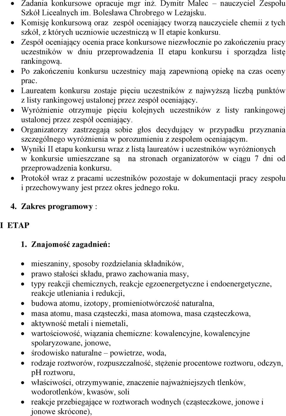 Zespół oceniający ocenia prace konkursowe niezwłocznie po zakończeniu pracy uczestników w dniu przeprowadzenia II etapu konkursu i sporządza listę rankingową.