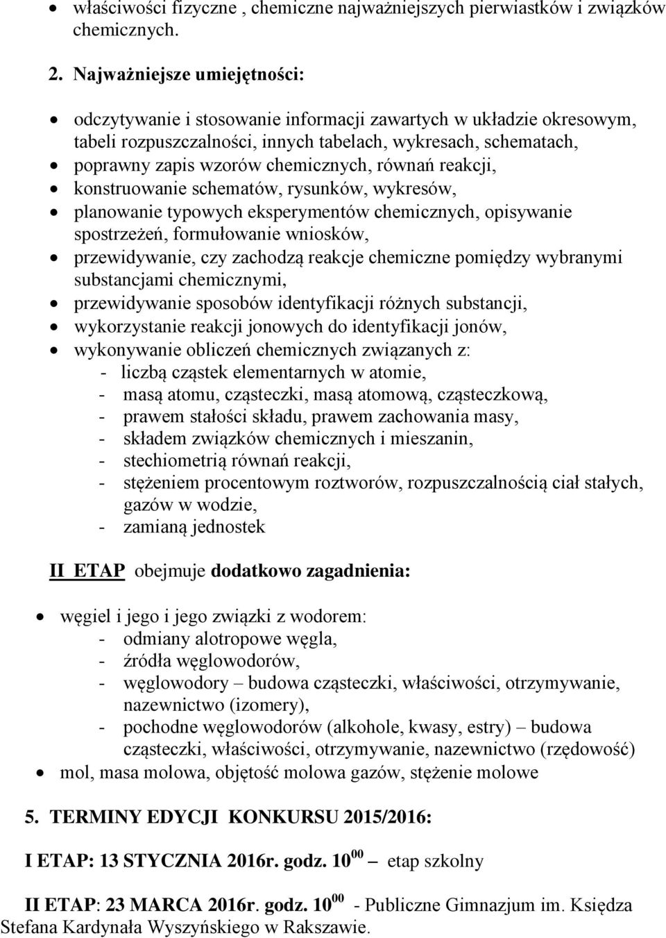 równań reakcji, konstruowanie schematów, rysunków, wykresów, planowanie typowych eksperymentów chemicznych, opisywanie spostrzeżeń, formułowanie wniosków, przewidywanie, czy zachodzą reakcje