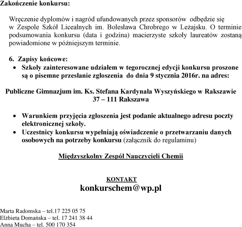 Zapisy końcowe: Szkoły zainteresowane udziałem w tegorocznej edycji konkursu proszone są o pisemne przesłanie zgłoszenia do dnia 9 stycznia 2016r. na adres: Publiczne Gimnazjum im. Ks.