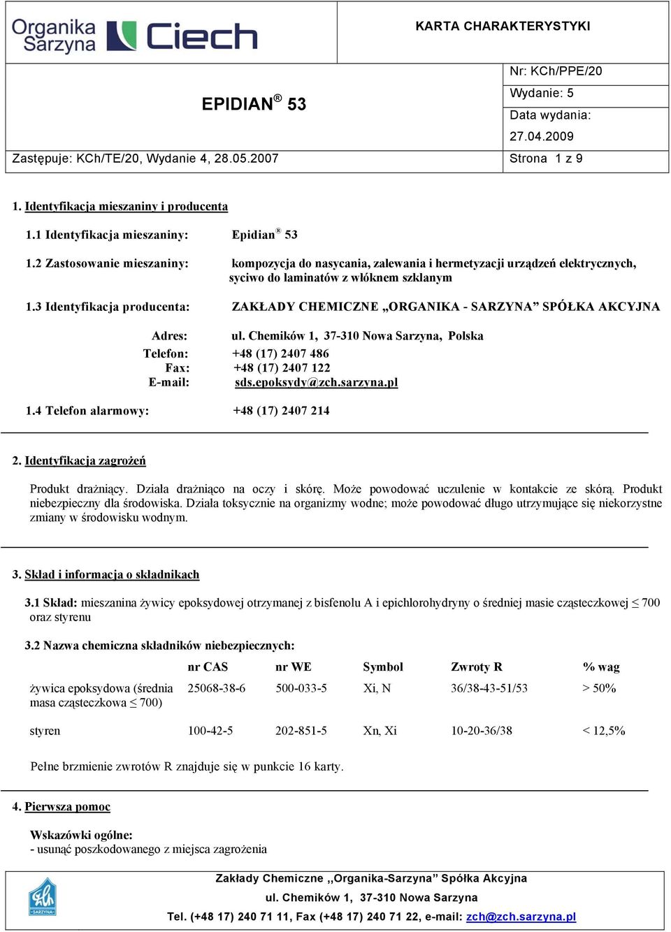 3 Identyfikacja producenta: ZAKŁADY CHEMICZNE ORGANIKA - SARZYNA SPÓŁKA AKCYJNA Adres: ul. Chemików 1, 37-310 Nowa Sarzyna, Polska Telefon: +48 (17) 2407 486 Fax: +48 (17) 2407 122 E-mail: sds.