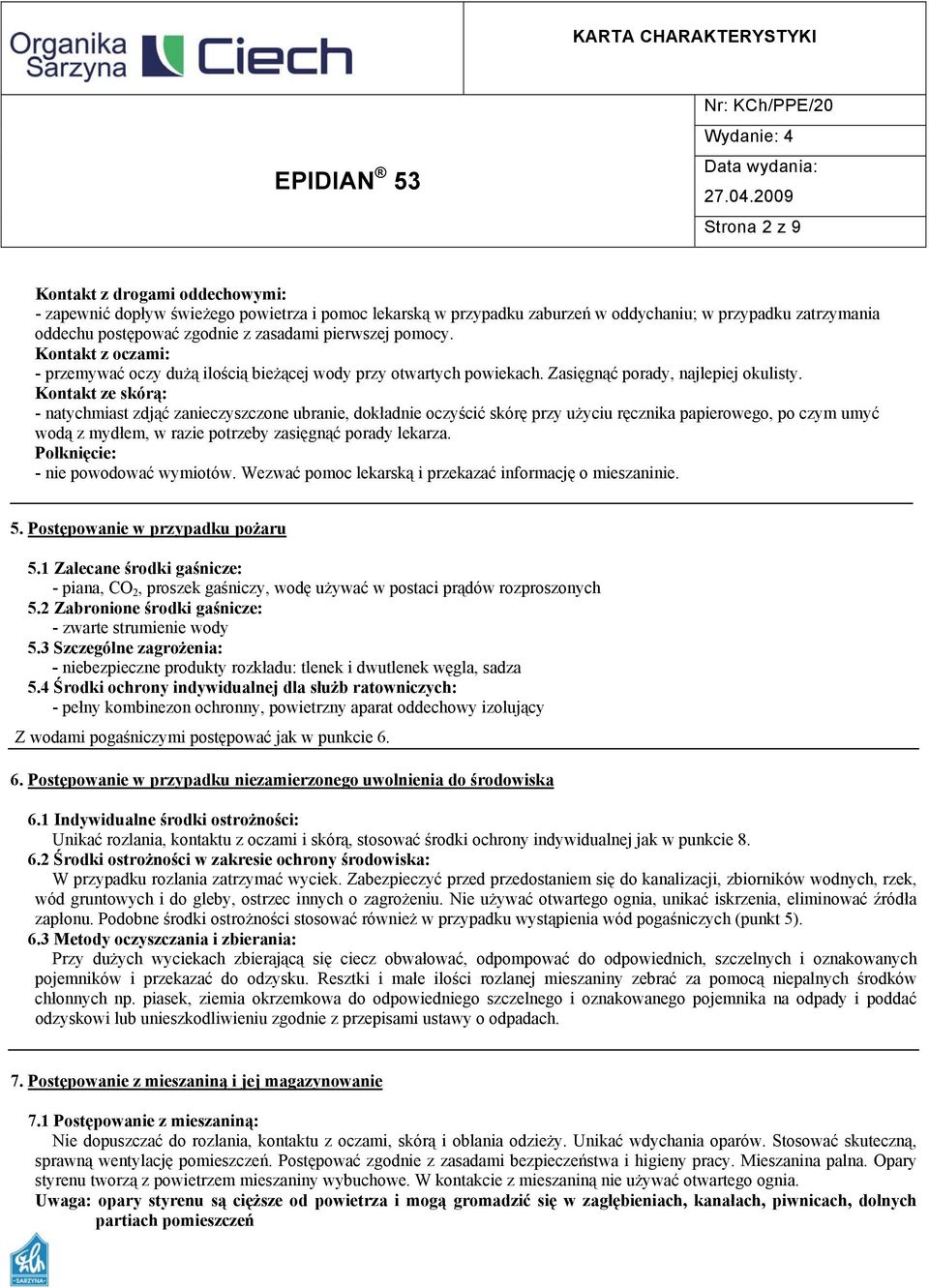 Kontakt ze skórą: - natychmiast zdjąć zanieczyszczone ubranie, dokładnie oczyścić skórę przy użyciu ręcznika papierowego, po czym umyć wodą z mydłem, w razie potrzeby zasięgnąć porady lekarza.