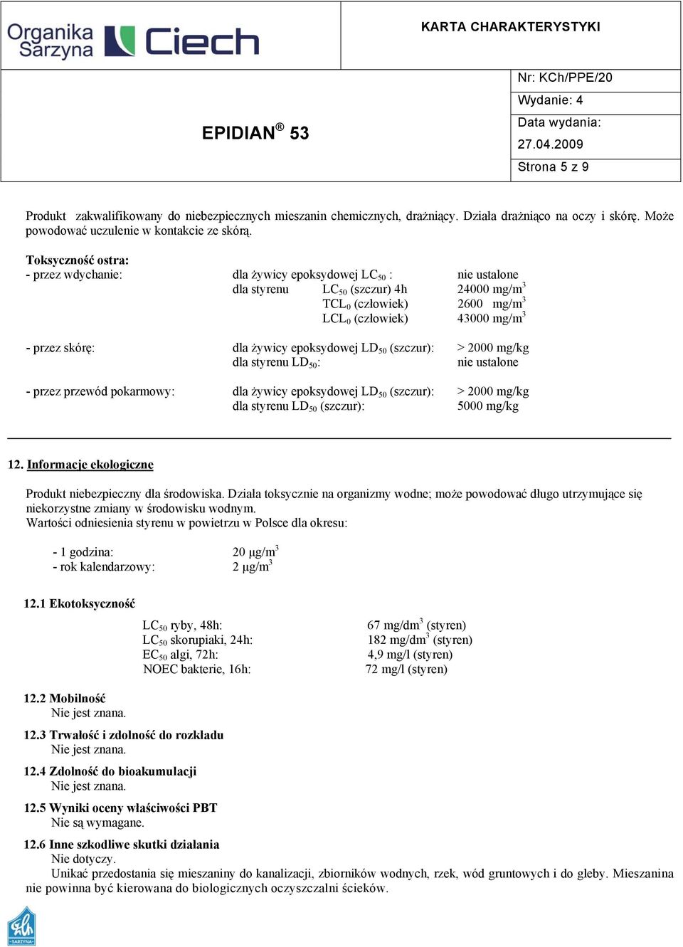 epoksydowej LD 50 (szczur): > 2000 mg/kg dla styrenu LD 50 : - przez przewód pokarmowy: dla żywicy epoksydowej LD 50 (szczur): > 2000 mg/kg dla styrenu LD 50 (szczur): 5000 mg/kg 12.