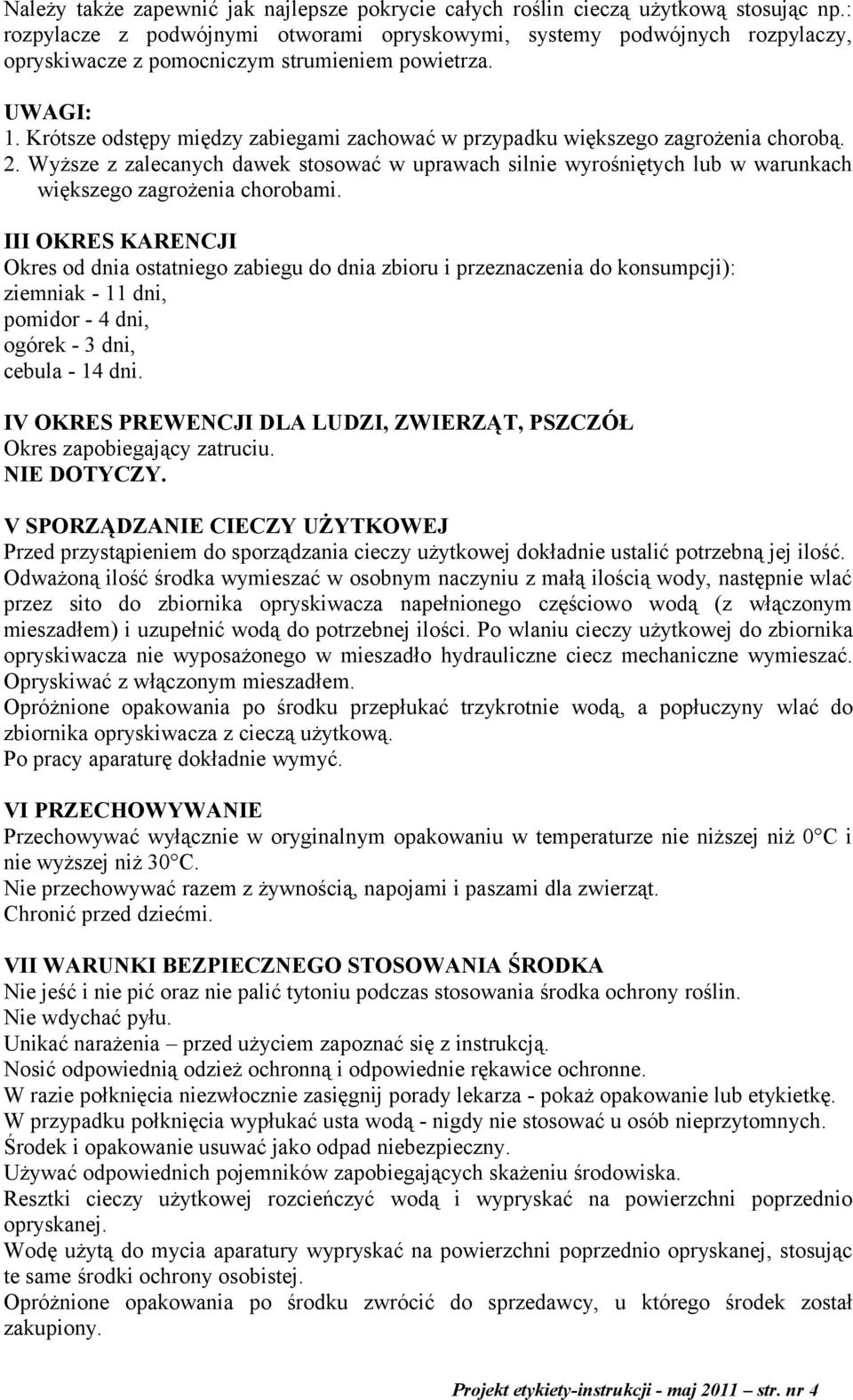 Krótsze odstępy między zabiegami zachować w przypadku większego zagrożenia chorobą. 2. Wyższe z zalecanych dawek stosować w uprawach silnie wyrośniętych lub w warunkach większego zagrożenia chorobami.